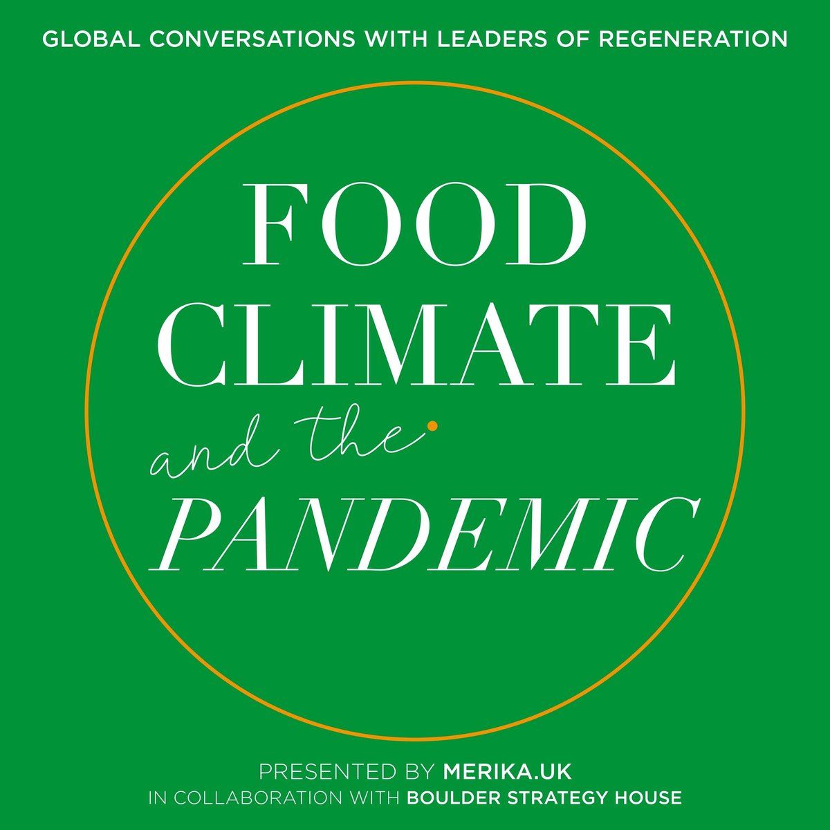 Food, Climate and the Pandemic podcast artwork: global conversations with leaders of regeneration, presented by MERIKA.UK in collaboration with Boulder Strategy House